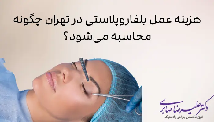 هزینه عمل بلفاروپلاستی در تهران چگونه محاسبه می‌شود؟